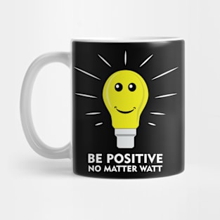 Be Positive, No Matter Watt - Funny Pun Design Mug